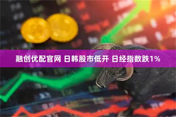 融创优配官网 日韩股市低开 日经指数跌1%
